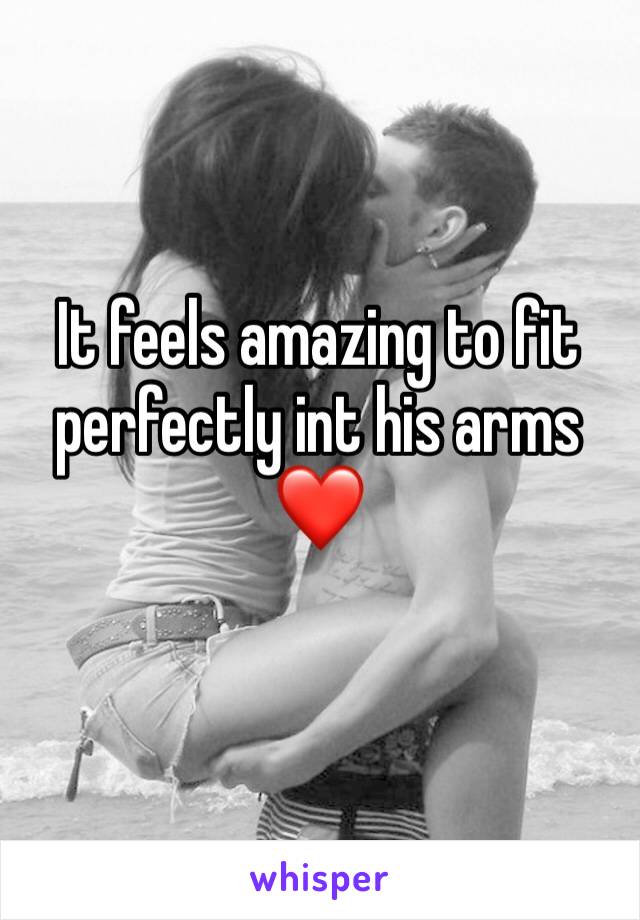 It feels amazing to fit perfectly int his arms ❤️