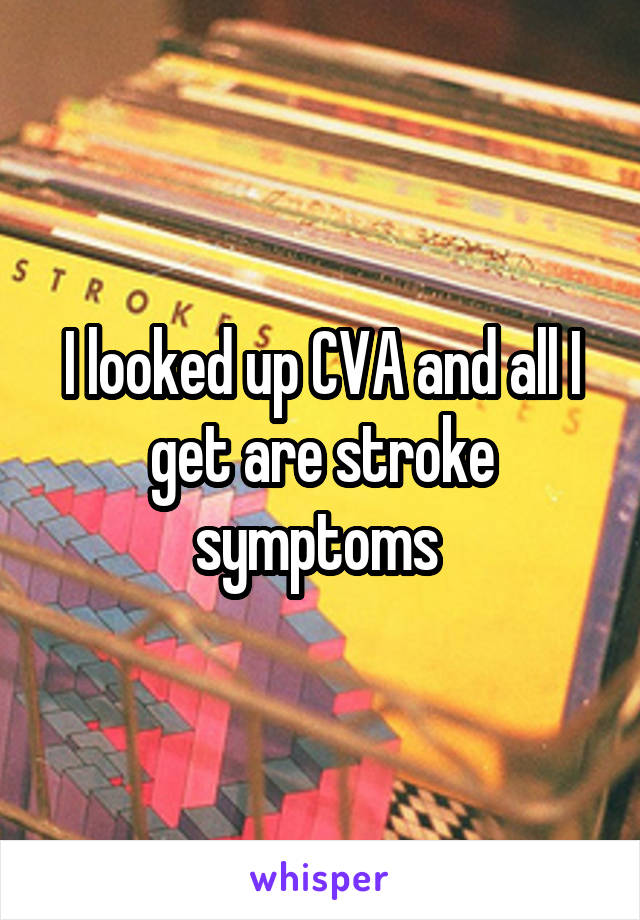 I looked up CVA and all I get are stroke symptoms 