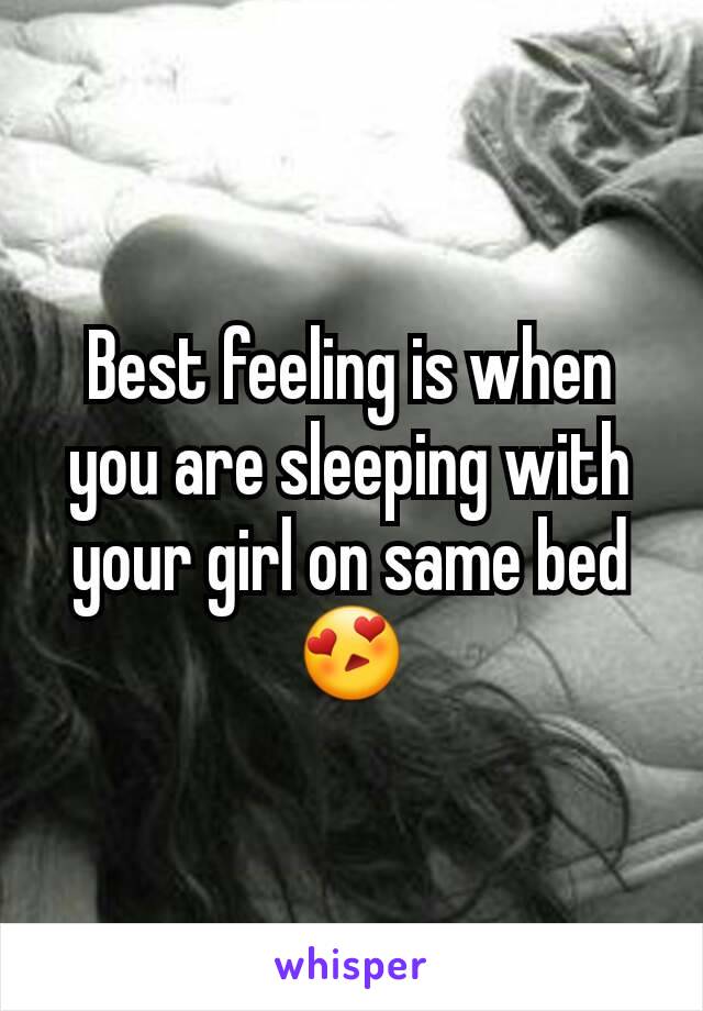 Best feeling is when you are sleeping with your girl on same bed 😍