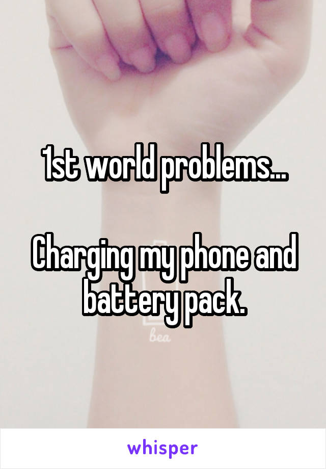 1st world problems...

Charging my phone and battery pack.