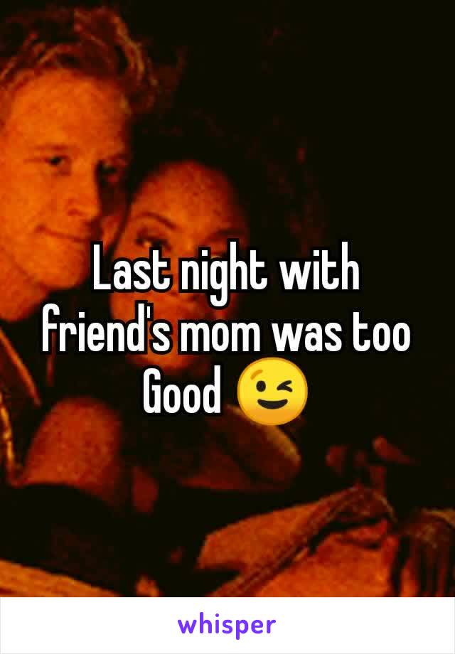 Last night with friend's mom was too Good 😉