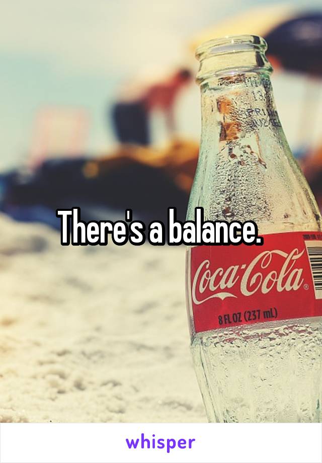 There's a balance. 
