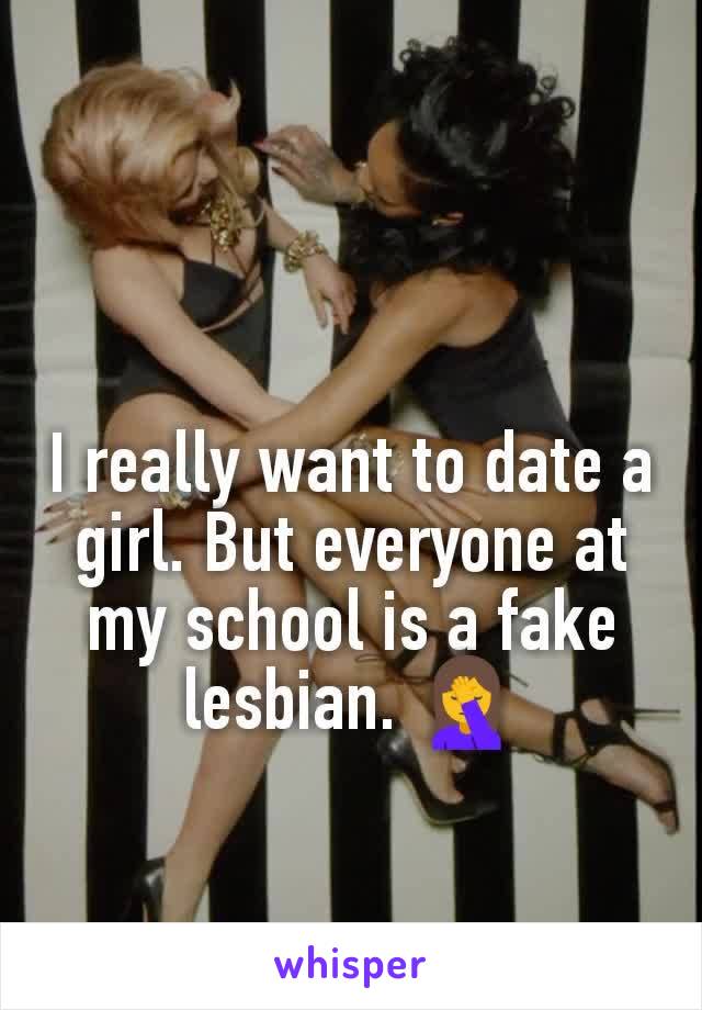 I really want to date a girl. But everyone at my school is a fake lesbian. 🤦