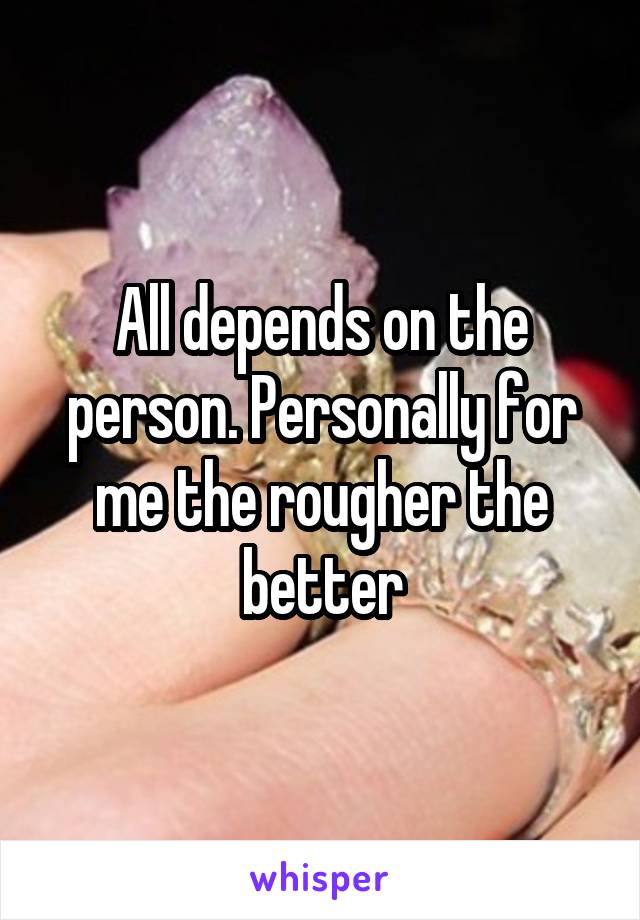 All depends on the person. Personally for me the rougher the better