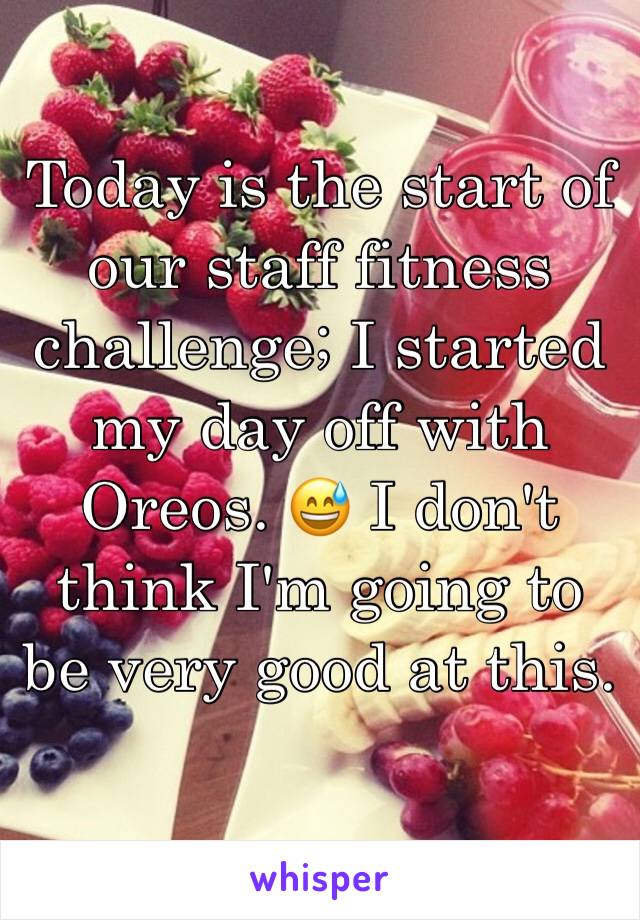 Today is the start of our staff fitness challenge; I started my day off with Oreos. 😅 I don't think I'm going to be very good at this.