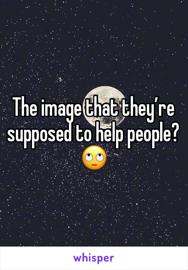 The image that they’re supposed to help people? 🙄