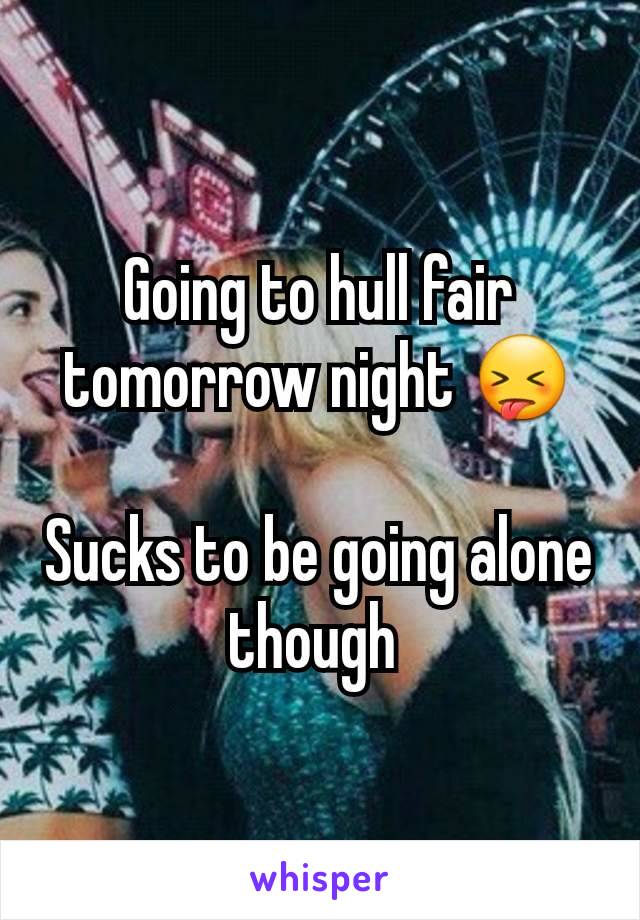 Going to hull fair tomorrow night 😝

Sucks to be going alone though 