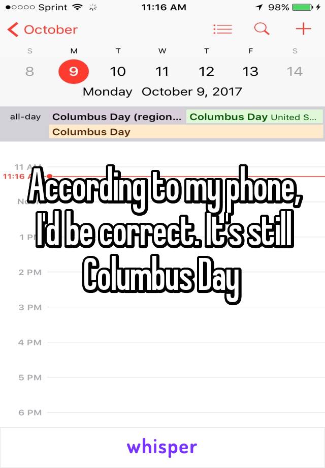 According to my phone, I'd be correct. It's still Columbus Day 
