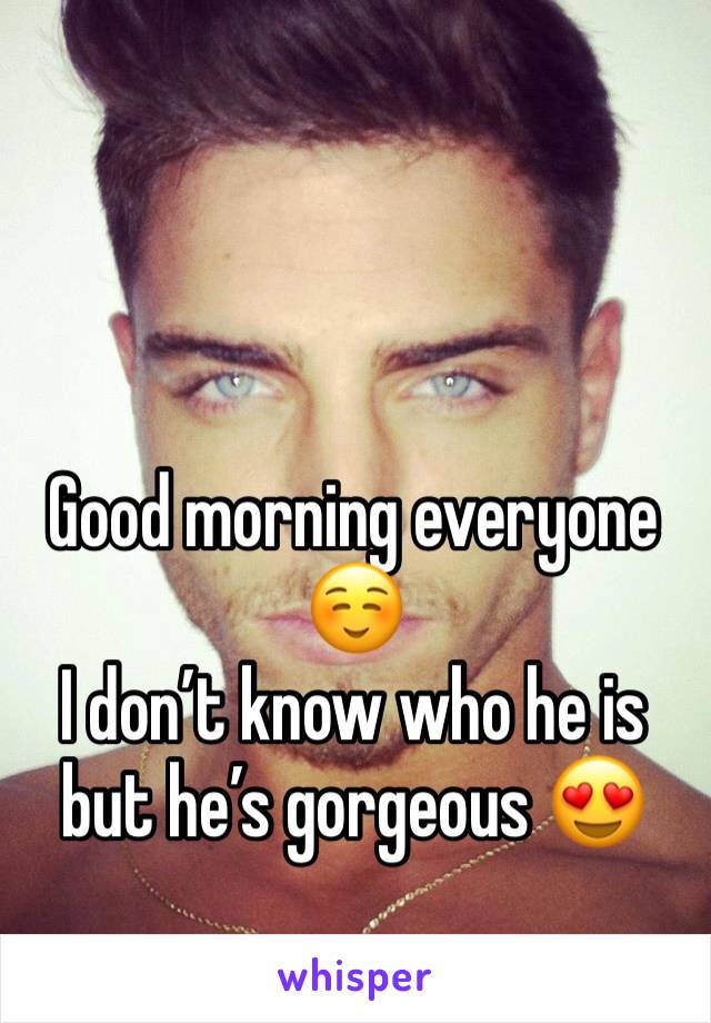 Good morning everyone ☺️
I don’t know who he is but he’s gorgeous 😍