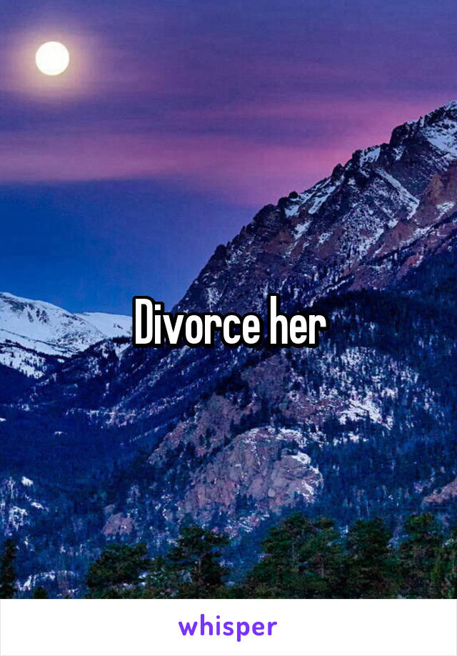 Divorce her