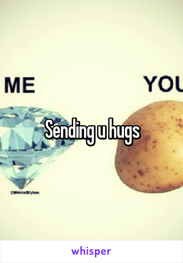 Sending u hugs
