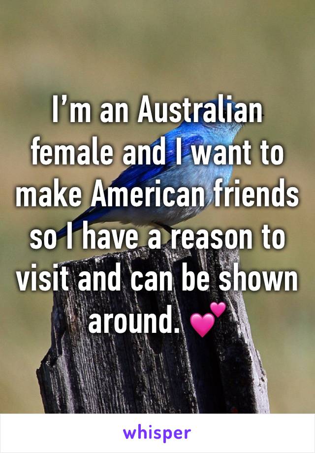 I’m an Australian female and I want to make American friends so I have a reason to visit and can be shown around. 💕