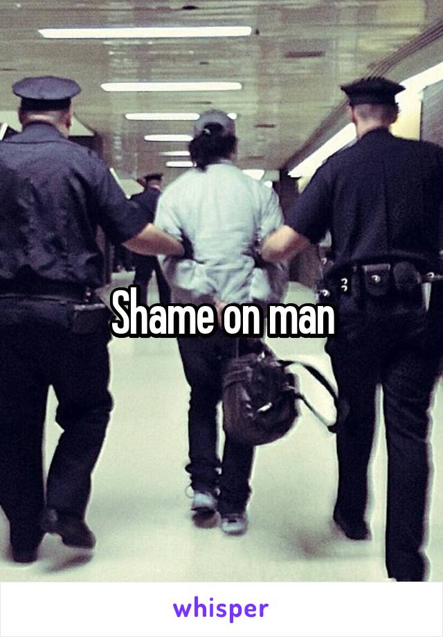 Shame on man