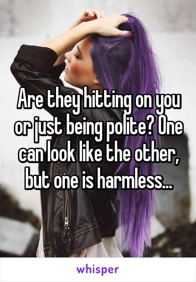 Are they hitting on you or just being polite? One can look like the other, but one is harmless...
