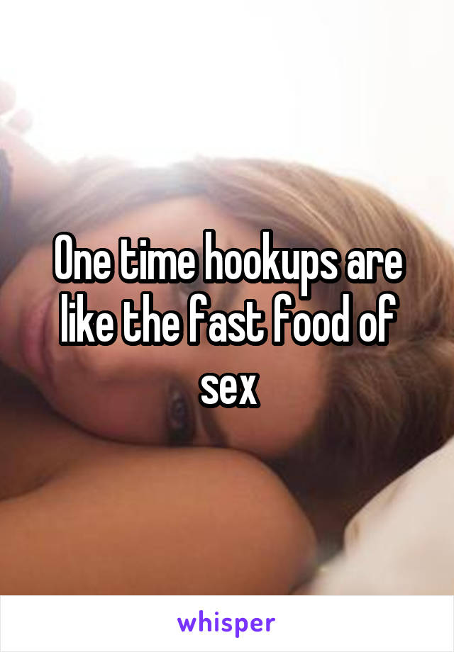 One time hookups are like the fast food of sex