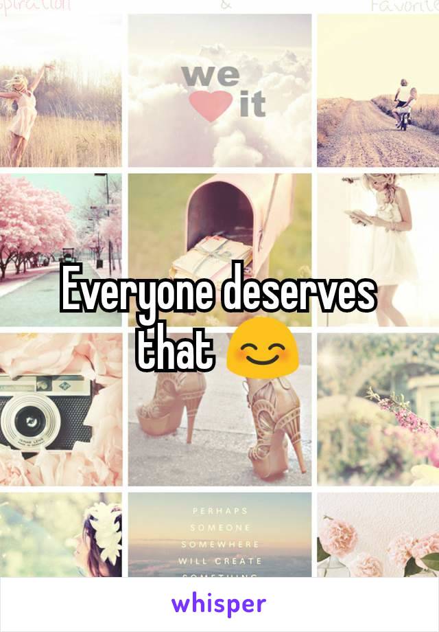 Everyone deserves that 😊