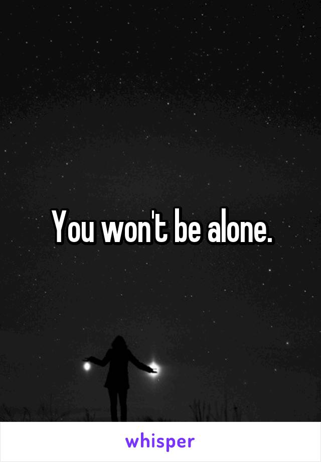 You won't be alone.