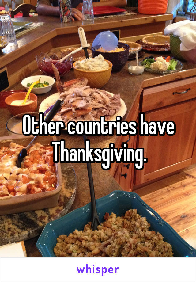 Other countries have Thanksgiving.