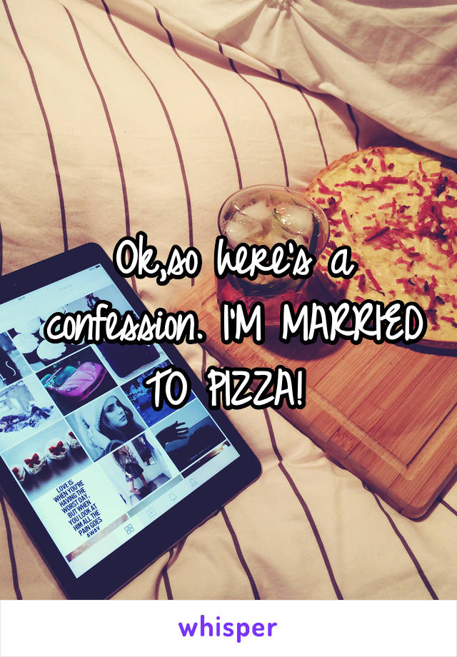 Ok,so here's a confession. I'M MARRIED TO PIZZA! 