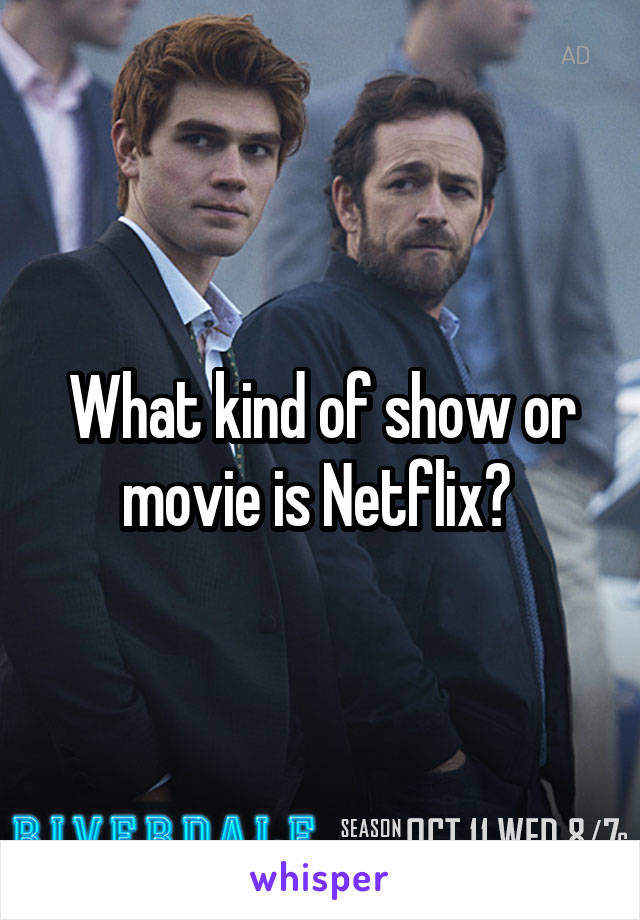 What kind of show or movie is Netflix? 