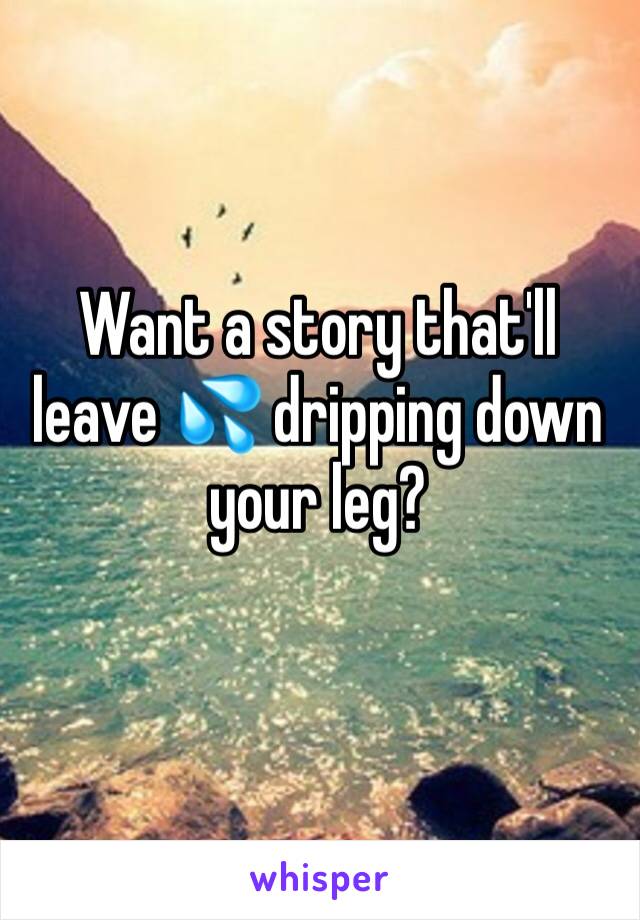 Want a story that'll leave 💦 dripping down your leg?