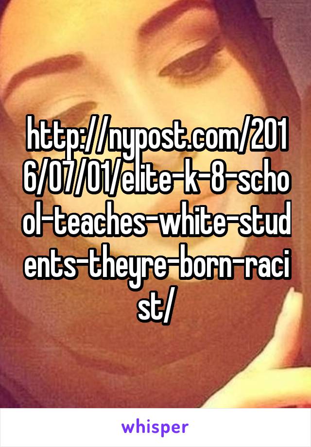 http://nypost.com/2016/07/01/elite-k-8-school-teaches-white-students-theyre-born-racist/