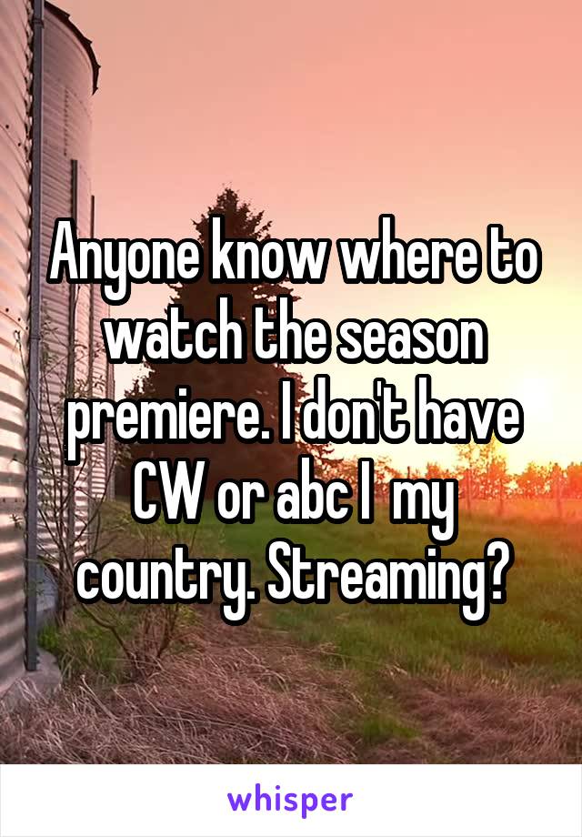 Anyone know where to watch the season premiere. I don't have CW or abc I  my country. Streaming?