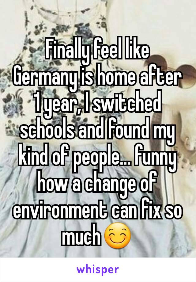 Finally feel like Germany is home after 1 year, I switched schools and found my kind of people... funny how a change of environment can fix so much😊