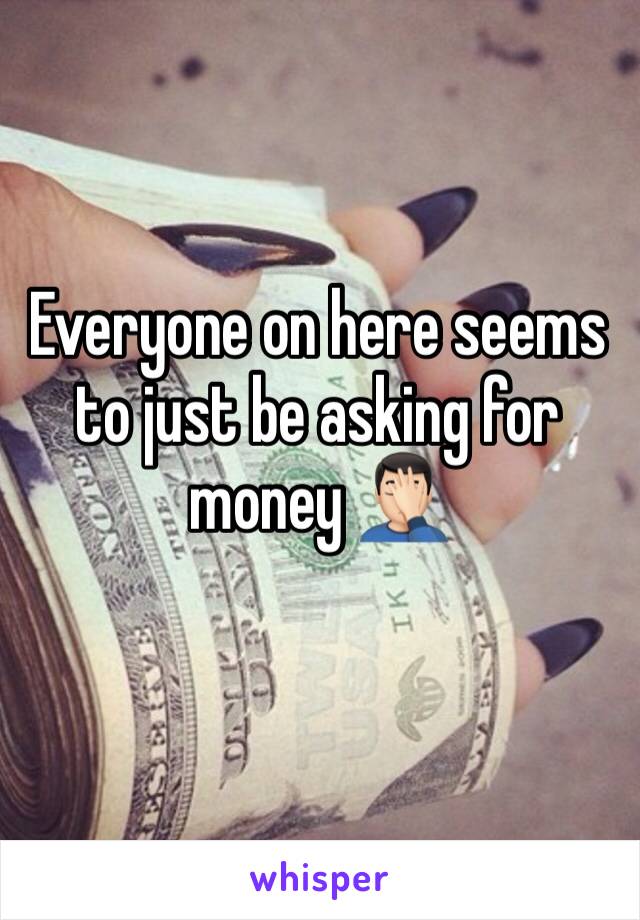 Everyone on here seems to just be asking for money 🤦🏻‍♂️