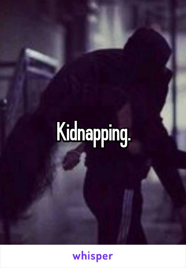 Kidnapping.