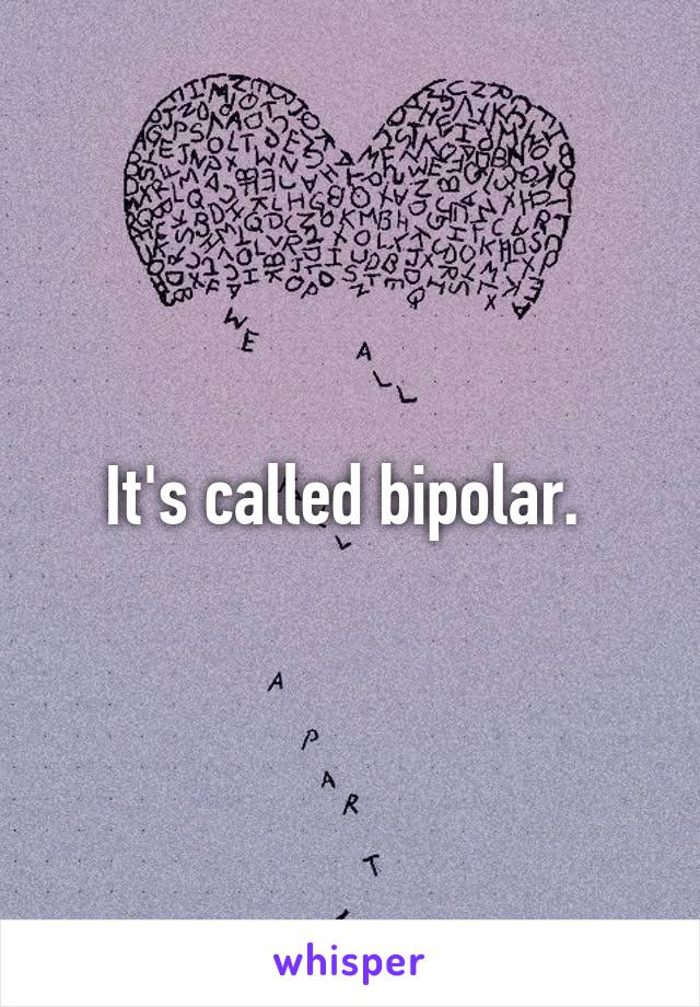 It's called bipolar. 
