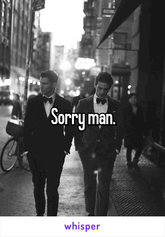 Sorry man.