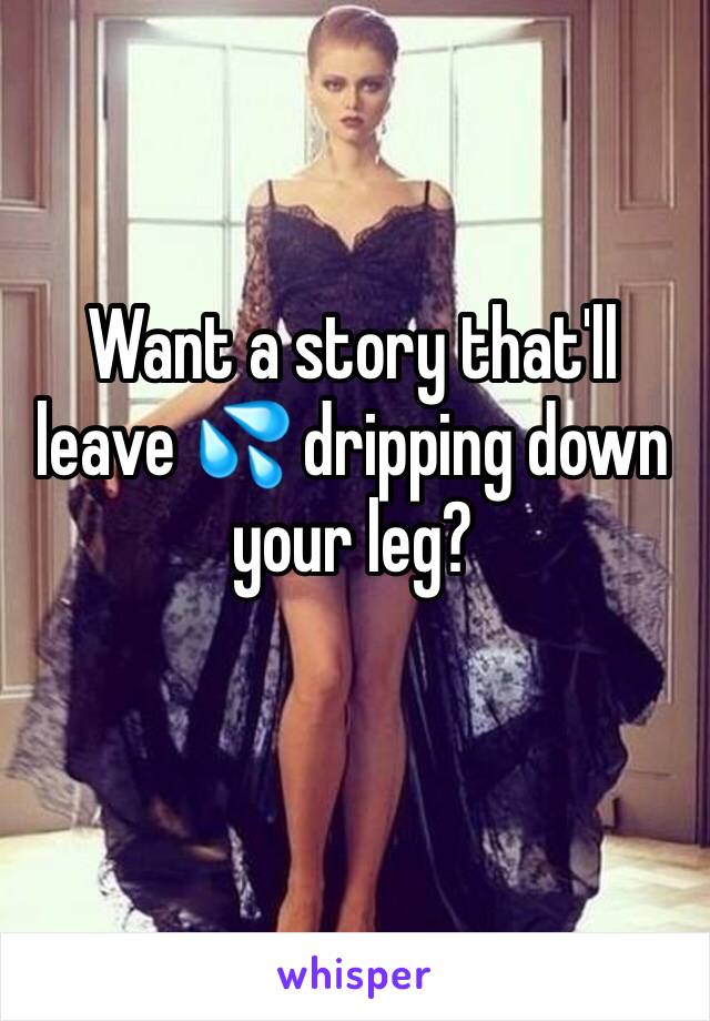 Want a story that'll leave 💦 dripping down your leg?
