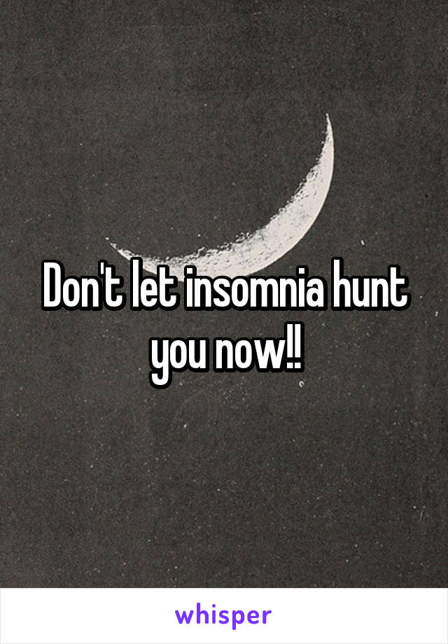 Don't let insomnia hunt you now!!