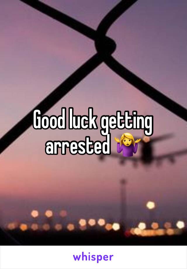 Good luck getting arrested 🤷‍♀️