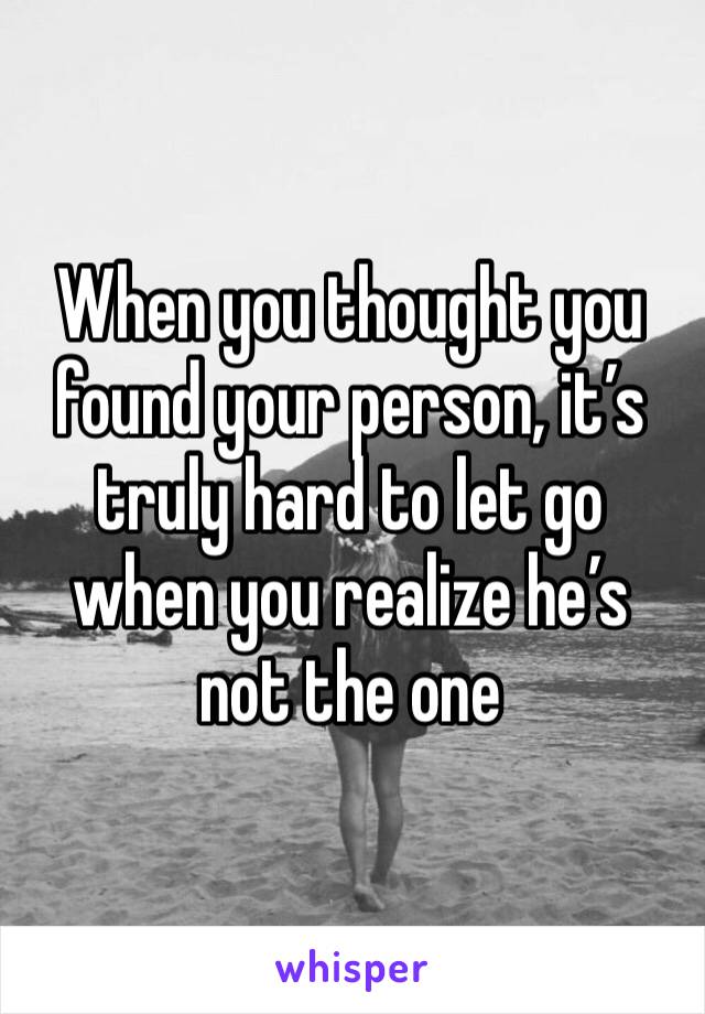 When you thought you found your person, it’s truly hard to let go when you realize he’s not the one 