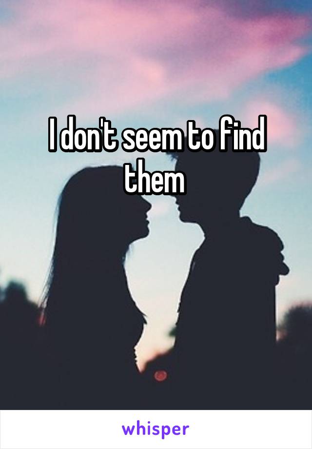 I don't seem to find them 


