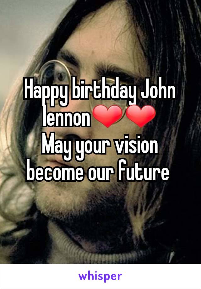 Happy birthday John lennon❤❤
May your vision become our future 