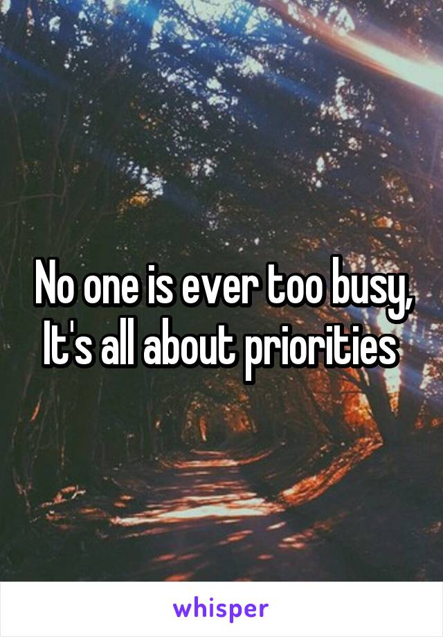 No one is ever too busy,
It's all about priorities 