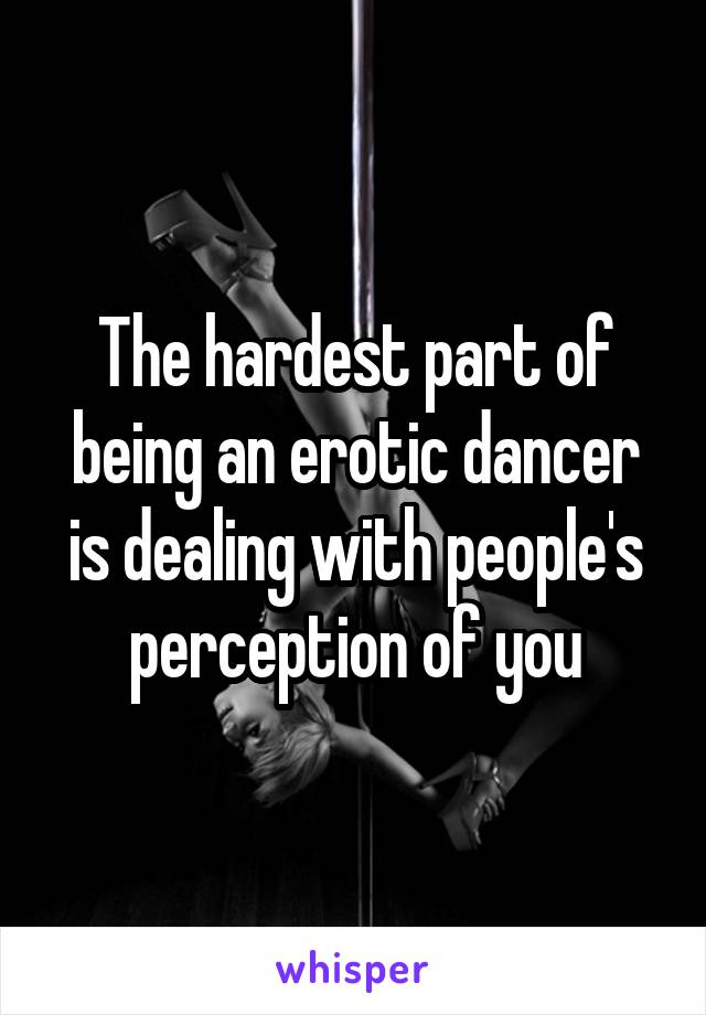 The hardest part of being an erotic dancer is dealing with people's perception of you