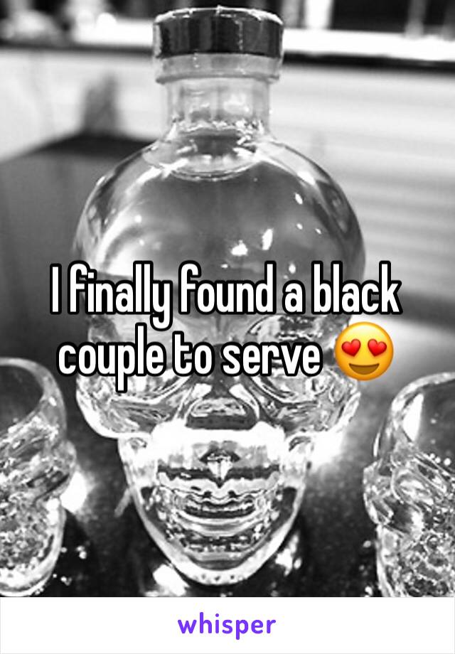 I finally found a black couple to serve 😍