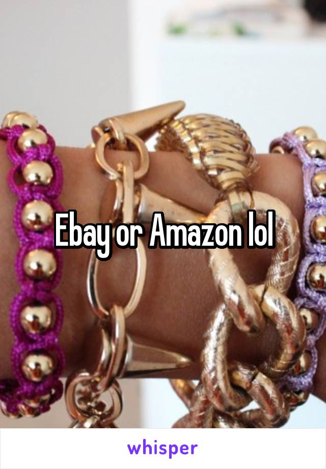 Ebay or Amazon lol