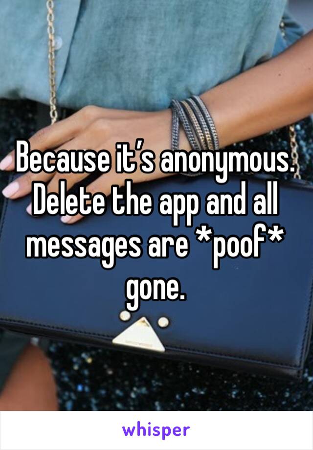 Because it’s anonymous. Delete the app and all messages are *poof* gone.