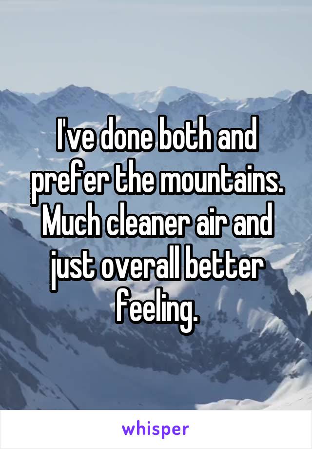 I've done both and prefer the mountains. Much cleaner air and just overall better feeling.
