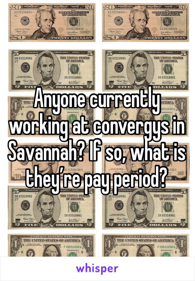 Anyone currently working at convergys in Savannah? If so, what is they’re pay period?