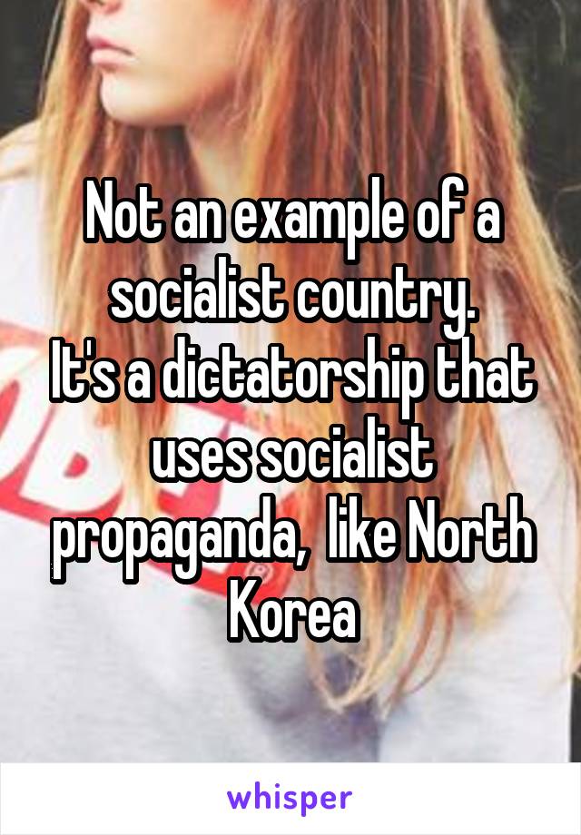 Not an example of a socialist country.
It's a dictatorship that uses socialist propaganda,  like North Korea