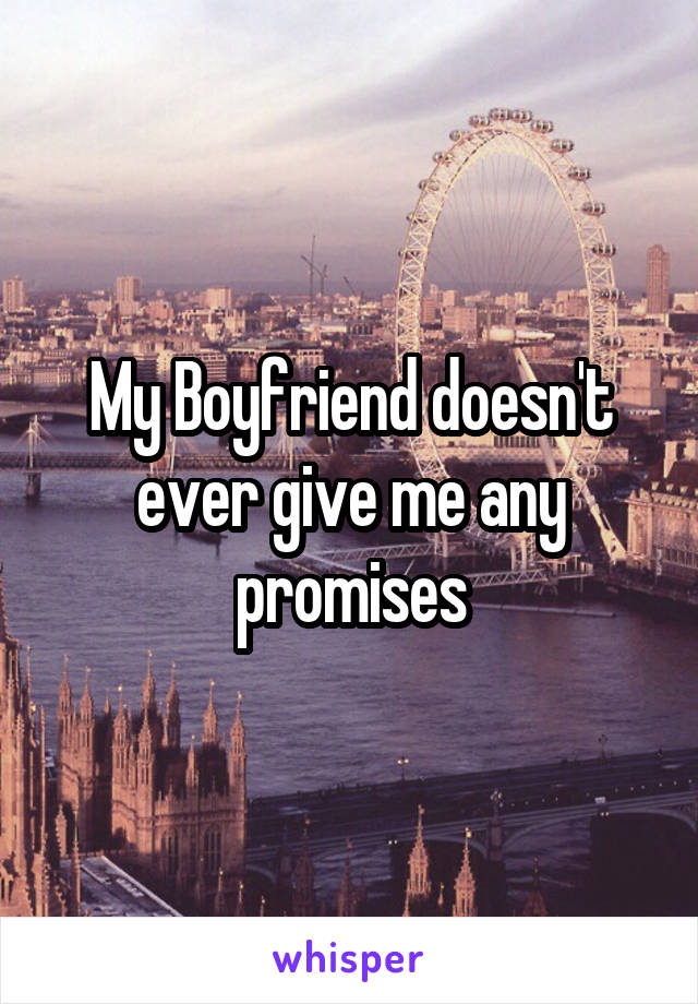 My Boyfriend doesn't ever give me any promises