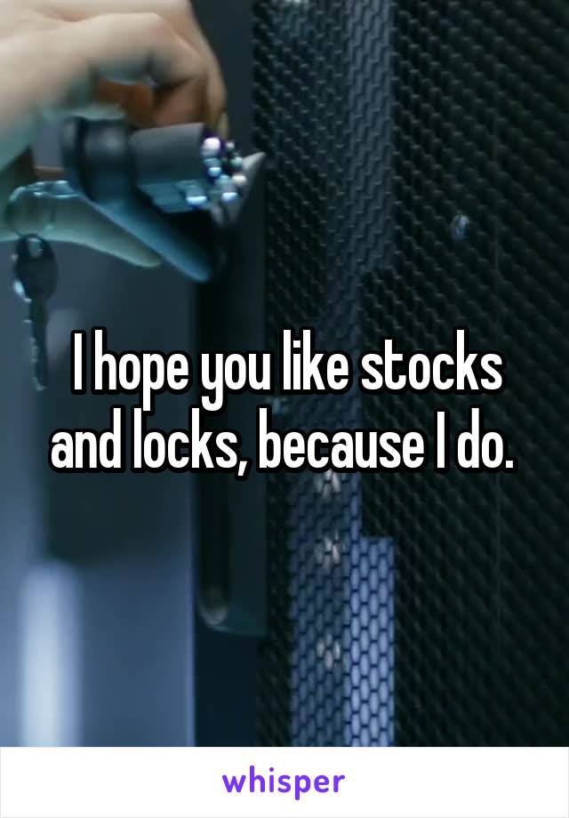 I hope you like stocks and locks, because I do. 