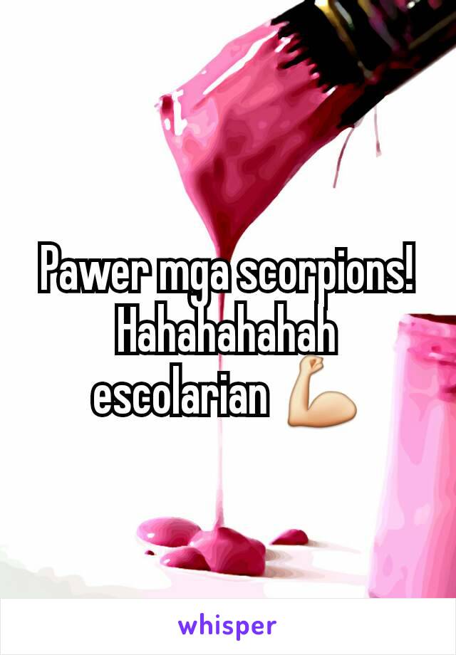 Pawer mga scorpions! Hahahahahah escolarian 💪
