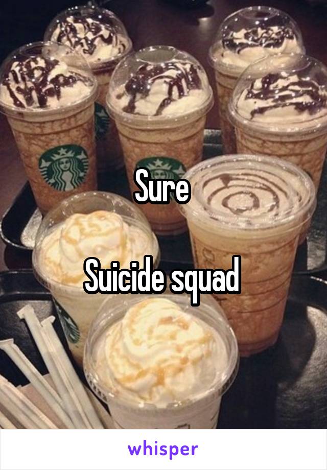 Sure 

Suicide squad 